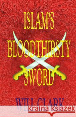 Islam's Bloodthirsty Sword Will Clark 9781517457235 Createspace - książka