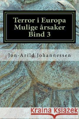 Islamsk terror i Europa Mulige årsaker Bind 3: Islamsk terror i Europa Johannessen, Jon-Arild 9781535378383 Createspace Independent Publishing Platform - książka