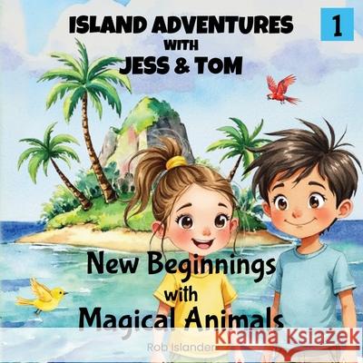 Island Adventures with Jess and Tom: New Beginnings with Magical Animals Rob Islander 9781764399401 Rj Creative Publishing - książka