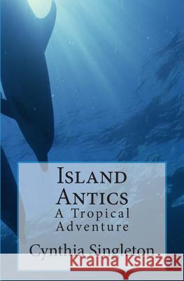 Island Antics: A Tropical Adventure Cynthia Singleton 9781499288957 Createspace - książka