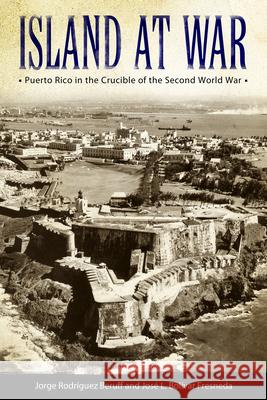 Island at War: Puerto Rico in the Crucible of the Second World War Jorge Rodriguez Beruff Jose L. Bolivar Fresneda 9781496809773 University Press of Mississippi - książka