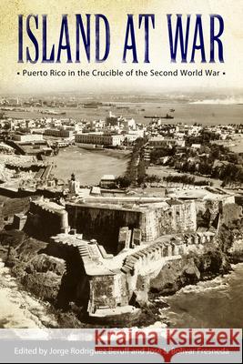 Island at War: Puerto Rico in the Crucible of the Second World War Jorge Rodriguez Beruff Jose L. Bolivar Fresneda 9781628461640 University Press of Mississippi - książka