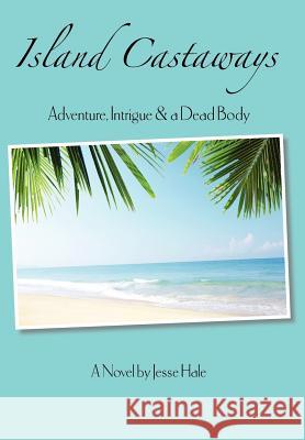 Island Castaways, a Tale of Adventure, Intrigue, & a Dead Body Jesse R. Hale 9780983837640 Shades Creek Press, LLC - książka