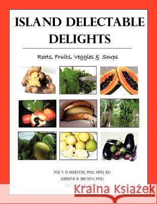 Island Delectable Delights: Roots, Fruits, Veggies & Soups Forrester 9781477259344 Authorhouse - książka