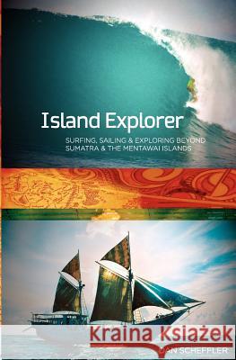 Island Explorer: Surfing, Sailing and Exploring Beyond Sumatra and the Mentawai Islands. Dan Scheffler 9781480211162 Createspace - książka