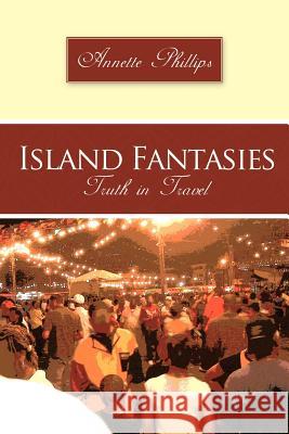 Island Fantasies: Truth in Travel Phillips, Annette 9781452010328 Authorhouse - książka