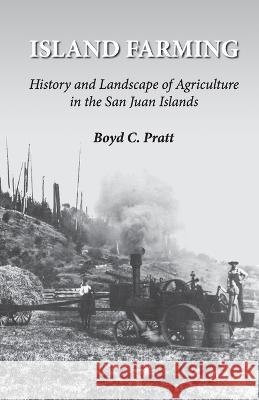 Island Farming: History and Landscape of Agriculture in the San Juan Islands Boyd C Pratt   9781734235128 Mulno Cove Creations, LLC - książka