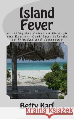 Island Fever: Cruising the Bahamas through the Eastern Caribbean islands to Trinidad and Venezuela Karl, Betty 9781478338819 Createspace - książka