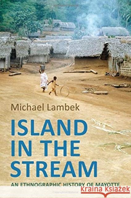 Island in the Stream: An Ethnographic History of Mayotte Michael Lambek 9781487522995 University of Toronto Press - książka