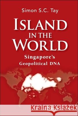 Island in the World: Singapore's Geopolitical DNA Simon S. C. Tay 9789819813971 World Scientific Publishing Company - książka
