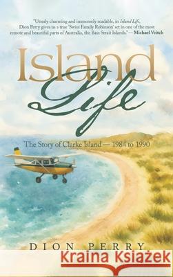 Island Life: The Story of Clarke Island - 1984 to 1990 Dion Perry 9781969726019 Authors' Tranquility Press - książka