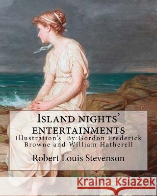 Island nights' entertainments By: Robert Louis Stevenson, illustrated By: Gordon Browne and By: W.(William) Hatherell: Gordon Frederick Browne (15 Apr Browne, Gordon 9781548964078 Createspace Independent Publishing Platform - książka