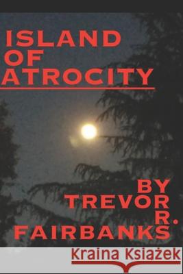 Island of Atrocity Trevor R. Fairbanks Scott Burton 9781480150379 Createspace - książka