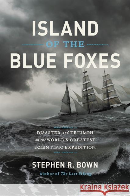Island of the Blue Foxes: Disaster and Triumph on the World's Greatest Scientific Expedition Stephen Bown 9780306825194 Hachette Books - książka