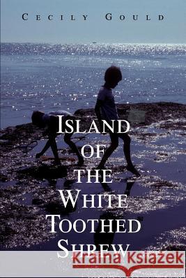 Island of the White Toothed Shrew Cecily Gould 9780595259632 Writers Club Press - książka