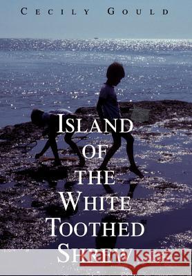 Island of the White Toothed Shrew Cecily Gould 9780595654697 Writers Club Press - książka