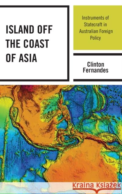 Island off the Coast of Asia: Instruments of Statecraft in Australian Foreign Policy Fernandes, Clinton 9781498565448 Lexington Books - książka