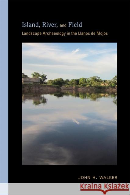 Island, River, and Field: Landscape Archaeology in the Llanos de Mojos John H. Walker 9780826359469 University of New Mexico Press - książka