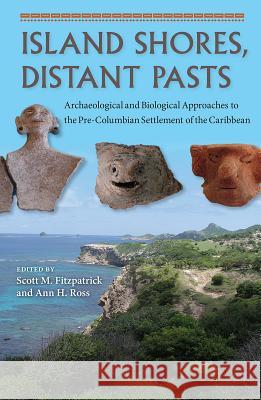 Island Shores, Distant Pasts: Archaeological and Biological Approaches to the Pre-Columbian Settlement of the Caribbean Scott M. Fitzpatrick Ann H. Ross 9780813054681 University Press of Florida - książka