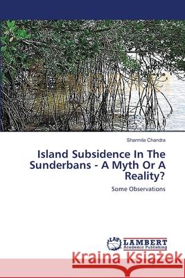 Island Subsidence In The Sunderbans - A Myth Or A Reality? Chandra, Sharmila 9783659561641 LAP Lambert Academic Publishing - książka