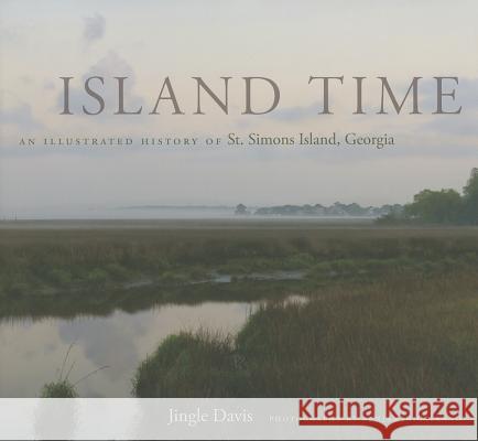 Island Time: An Illustrated History of St. Simons Island, Georgia Davis, Jingle 9780820342450 University of Georgia Press - książka