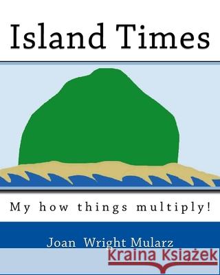 Island Times: My how things multiply! Joan Wright Mularz 9781537319292 Createspace Independent Publishing Platform - książka