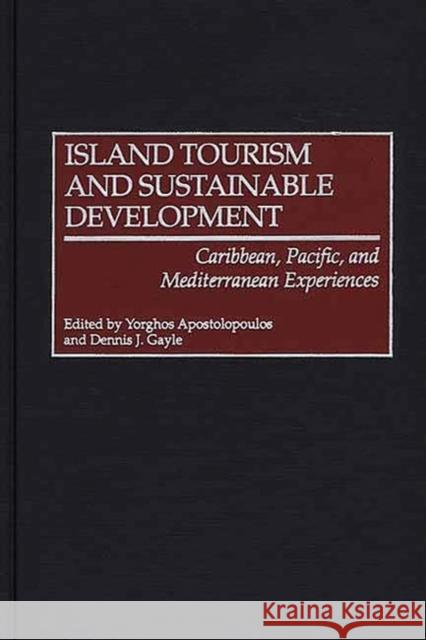 Island Tourism and Sustainable Development: Caribbean, Pacific, and Mediterranean Experiences Apostolopoulos, Yorghos 9780275962036 Praeger Publishers - książka