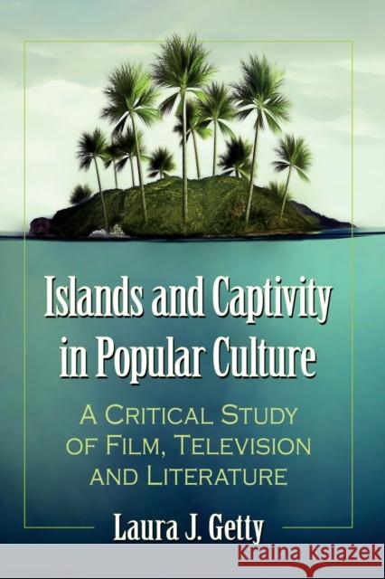 Islands and Captivity in Popular Culture: A Critical Study of Film, Television and Literature Laura J. Getty 9781476680248 McFarland & Company - książka