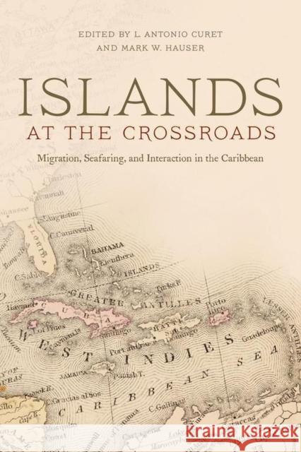 Islands at the Crossroads: Migration, Seafaring, and Interaction in the Caribbean Curet, L. Antonio 9780817356552 University Alabama Press - książka