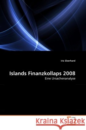 Islands Finanzkollaps 2008 : Eine Ursachenanalyse Eberhard, Iris 9783639314809 VDM Verlag Dr. Müller - książka