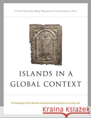 Islands in a Global Context: Proceedings of the Seventh International Conference on Insular Art Conor Newman Mags Mannion Fiona Gavin 9781846825682 Four Courts Press - książka