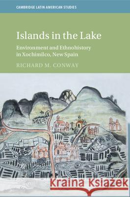 Islands in the Lake: Environment and Ethnohistory in Xochimilco, New Spain Richard M. (Montclair State University, New Jersey) Conway 9781009001861 Cambridge University Press - książka