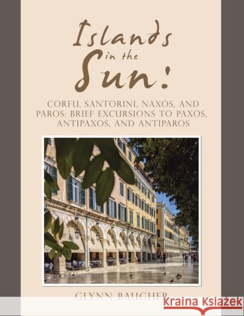 Islands in the Sun: Corfu, Santorini, Naxos, and Paros: Brief Excursions to Paxos, Antipaxos, and Antiparos Glynn Baugher 9781663243911 iUniverse - książka