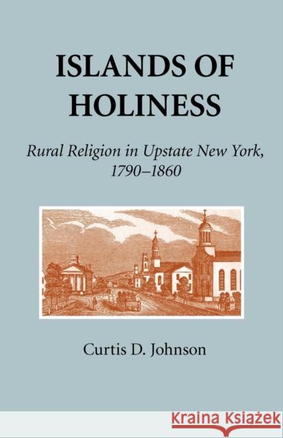 Islands of Holiness: Rural Religion in Upstate New York, 1790-1860 Johnson, Curtis D. 9780801478437 Fall Creek Books - książka