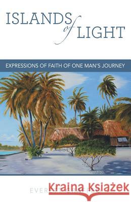 Islands of Light: Expressions of Faith of One Man's Journey Everett Graffeo 9781491754436 iUniverse - książka