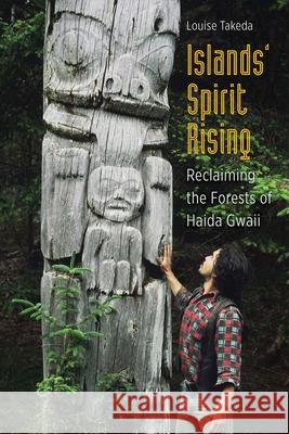 Islands' Spirit Rising: Reclaiming the Forests of Haida Gwaii Louise Takeda 9780774827669 UBC Press - książka
