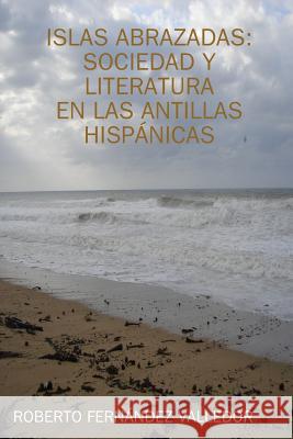 Islas Abrazadas: Sociedad Y Literatura Fernandez Valledor, Roberto 9780578017129 Roberto Fernandez Valledor - książka