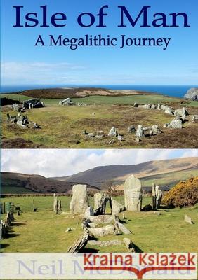 Isle of Man, A Megalithic Journey Neil McDonald 9781447595182 Lulu.com - książka