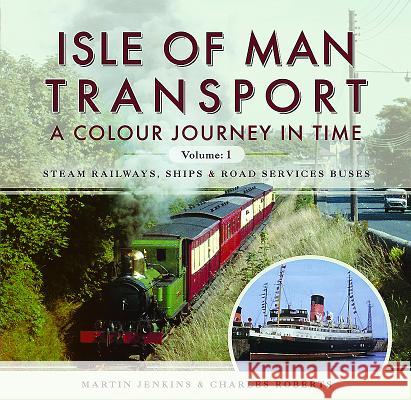 Isle of Man Transport: A Colour Journey in Time: Steam Railways, Ships, and Road Services Buses Martin Jenkins Charles Roberts 9781473862470 Pen & Sword Books - książka