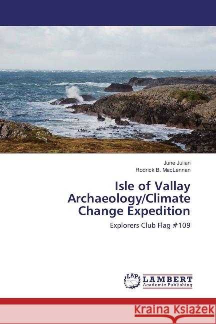 Isle of Vallay Archaeology/Climate Change Expedition : Explorers Club Flag 109 Julian, June; MacLennan, Rodrick B. 9783659955303 LAP Lambert Academic Publishing - książka