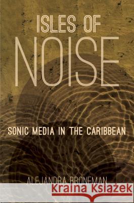 Isles of Noise: Sonic Media in the Caribbean Alejandra Bronfman 9781469630335 University of North Carolina Press - książka