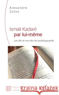 Ismail Kadar? par lui-m?me: Les dits et non-dits de l'autobiographie Alexandre Zotos 9782140205446 Editions L'Harmattan - książka