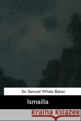 Ismailia Sir Samuel White Baker 9781544633718 Createspace Independent Publishing Platform - książka
