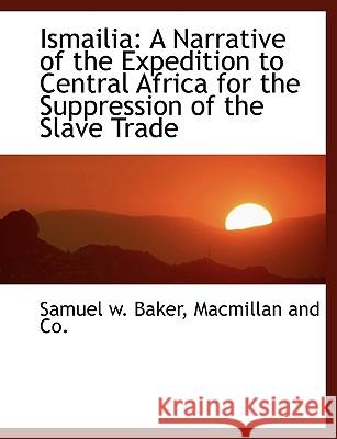 Ismailia: A Narrative of the Expedition to Central Africa for the Suppression of the Slave Trade Baker, Samuel White 9781140340591  - książka