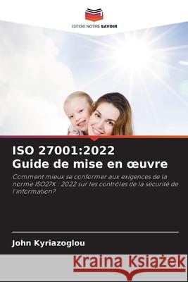 ISO 27001: 2022 Guide de mise en oeuvre John Kyriazoglou 9786207593149 Editions Notre Savoir - książka