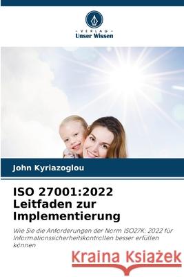 ISO 27001: 2022 Leitfaden zur Implementierung John Kyriazoglou 9786207593125 Verlag Unser Wissen - książka