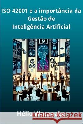 Iso 42001: A Import?ncia Da Gest?o De Intelig?ncia Artifici Watanabe H?lio 9786500987218 Clube de Autores - książka