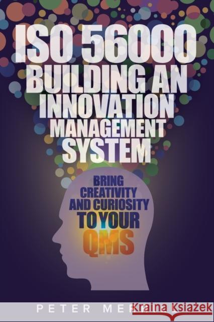 ISO 56000: Building an Innovation Management System: Bring Creativity and Curiosity to Your QMS Peter Merrill 9781951058265 ASQ Quality Press - książka