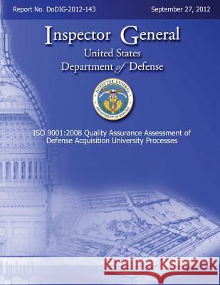 ISO 9001: 2008 Quality Assurance Assessment of Defense Acquisition University Processes (DODIG-2012-143) Defense, Department Of 9781482318524 Createspace - książka