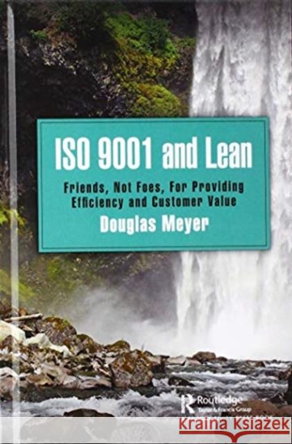 ISO 9001 and Lean: Friends, Not Foes, for Providing Efficiency and Customer Value Douglas Meyer 9780367137151 Productivity Press - książka